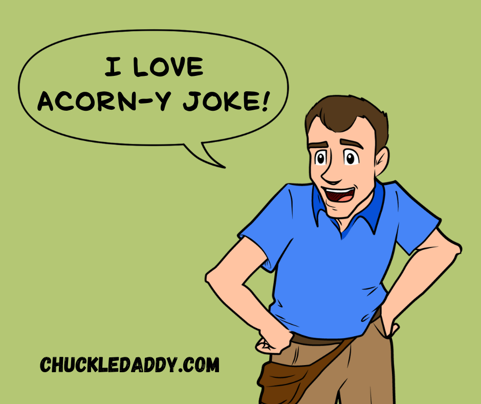 Tree puns? I love acorn-y joke!