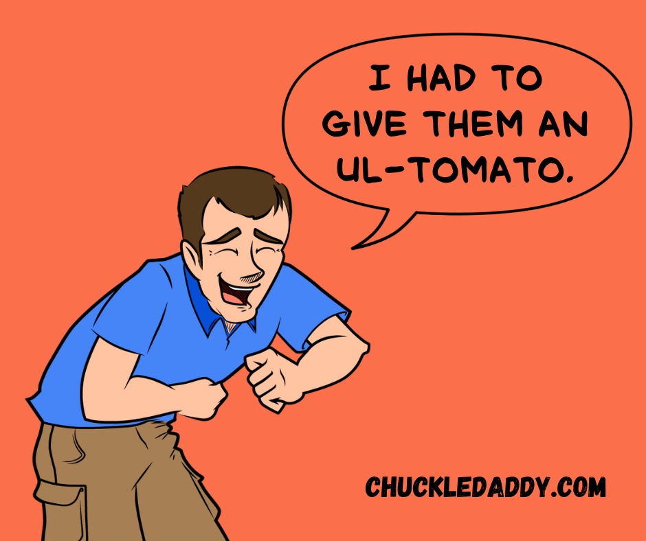 Chuckle Daddy had to give these puns and jokes an ul-tomato.