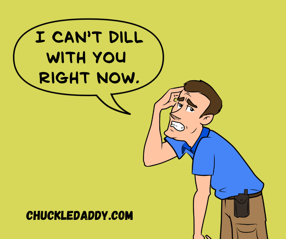 I can't dill with pickle puns and jokes right now.