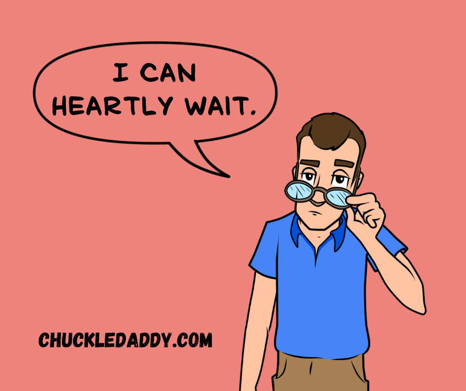 Heart puns and jokes you can hardly wait for.