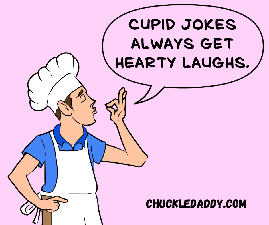 Cupid jokes always get hearty laughs.