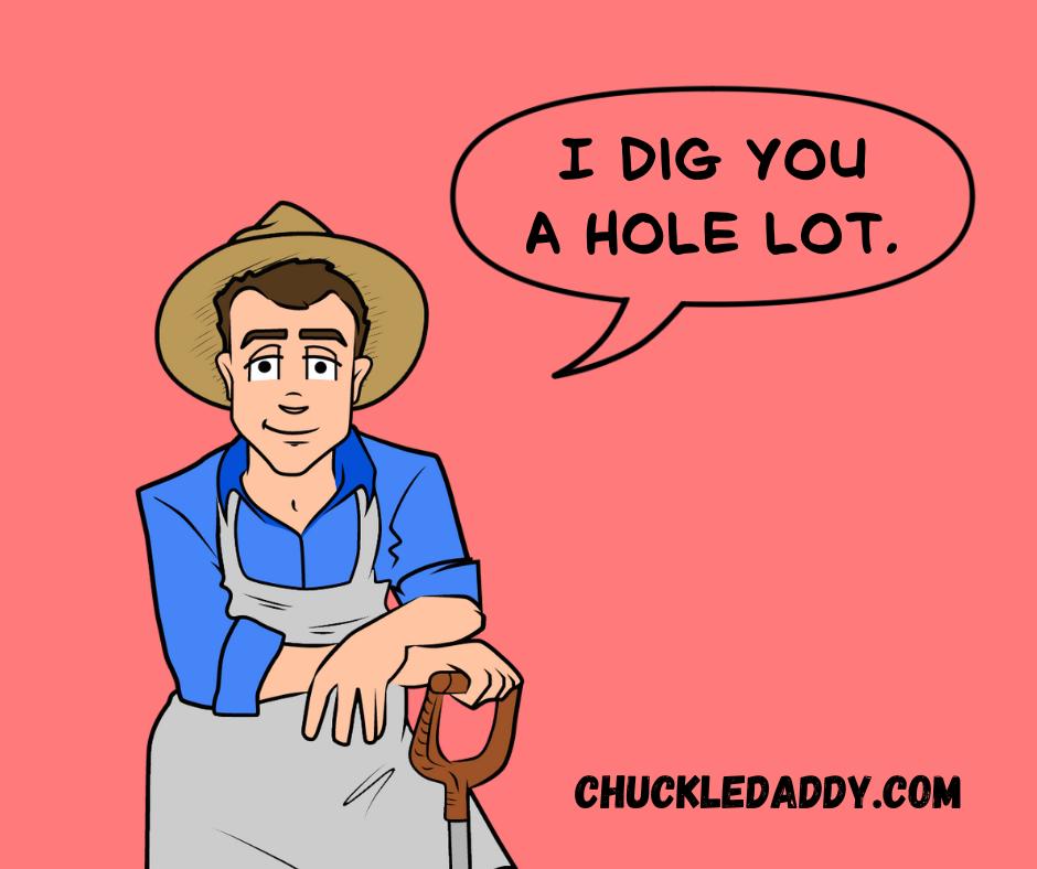 Love puns and jokes you can dig a hole lot.