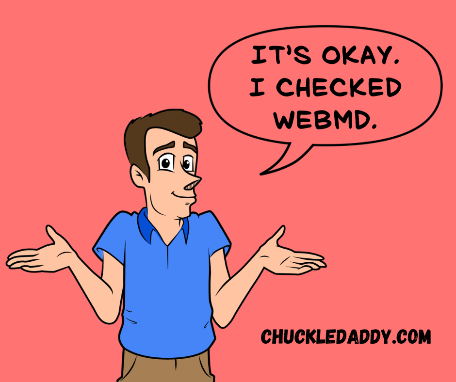It's okay. I checked WebMD.