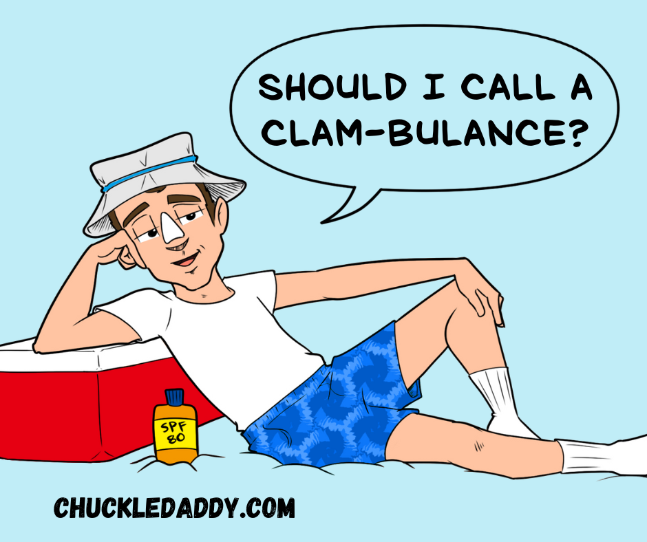 Chuckle Daddy making the pun, "Should I call a clam-bulance?"