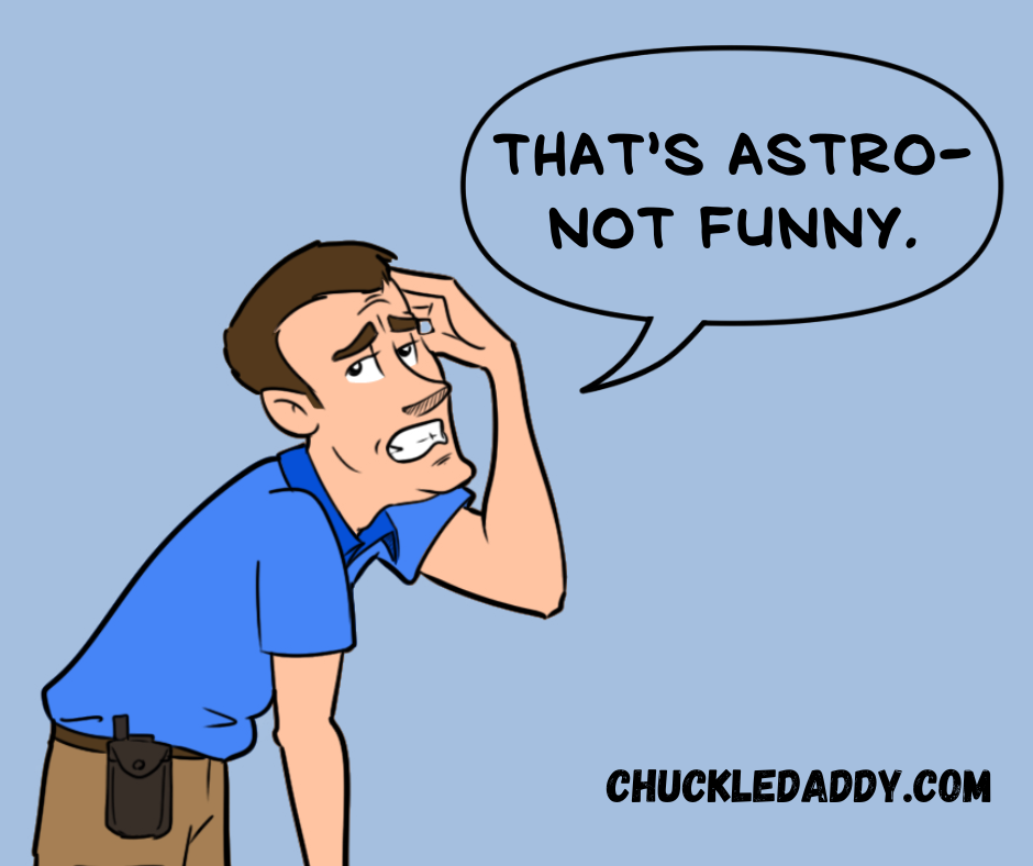 Chuckle Daddy making the space joke, "That's astro-not funny."