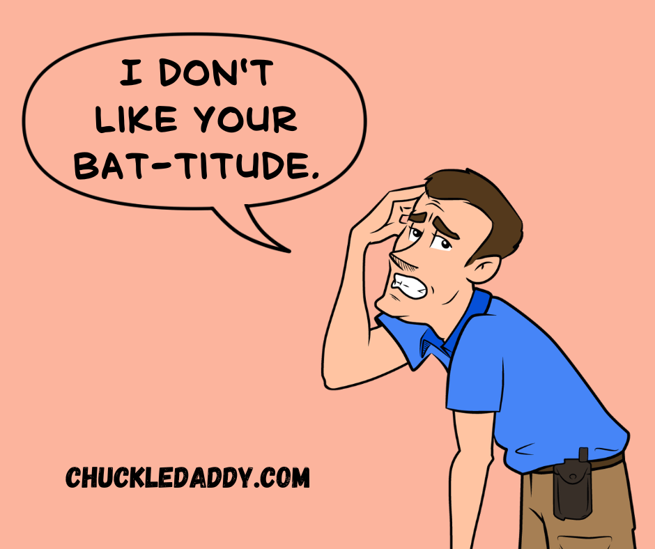 Chuckle Daddy making the joke, "I don't like your bat-titude."