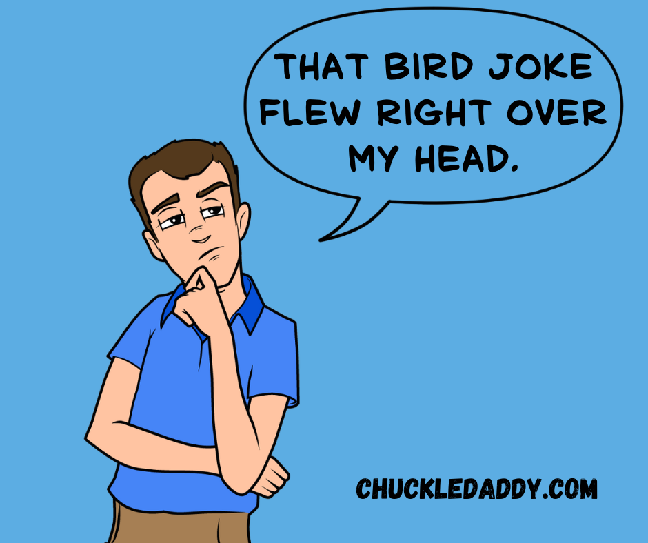 Chuckle Daddy saying, "That bird joke flew right over my head."