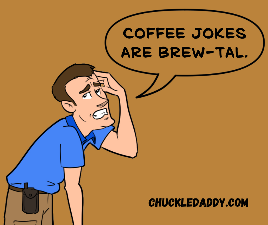 Chuckle Daddy saying, "Coffee jokes are brew-tal."