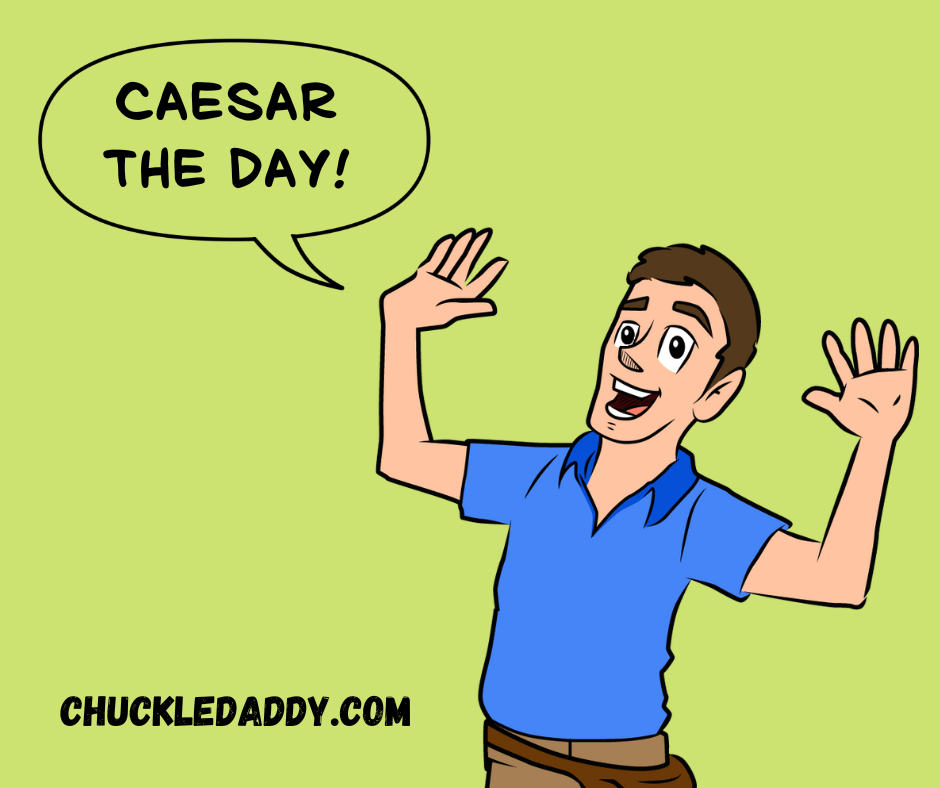 Chuckle Daddy raising the roof and making the salad pun, "Caesar the day!"
