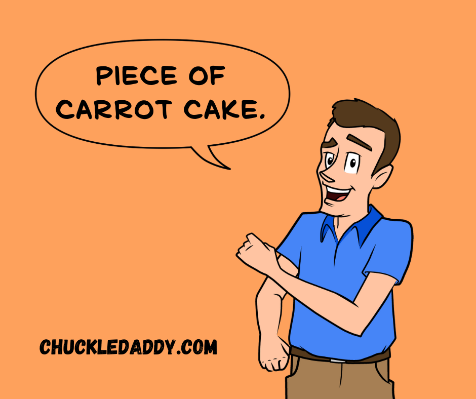 Chuckle daddy making the pun, "Piece of carrot cake."
