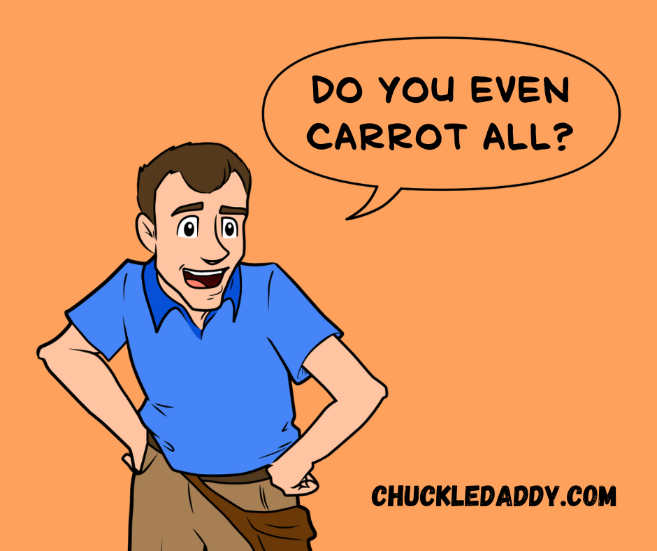 Chuckle Daddy making the pun, "Do you even carrot all?"