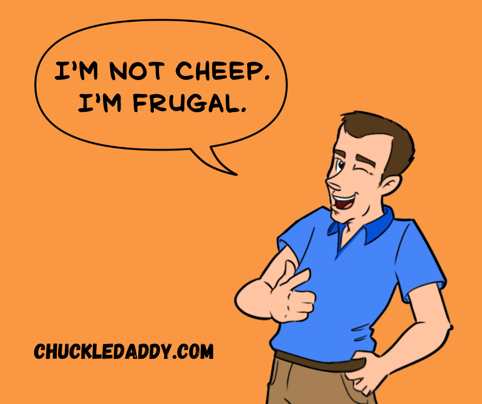 Chuckle Daddy making the chicken pun, "I'm not cheep. I'm frugal."