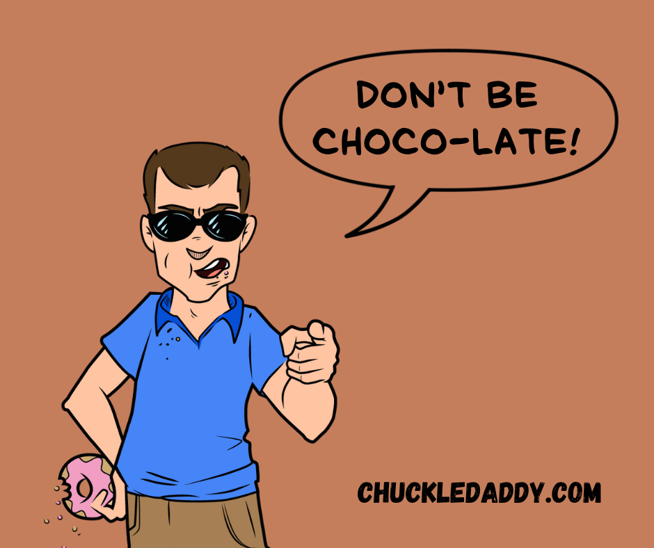 Chuckle Daddy making the joke, "Don't be choco-late!"