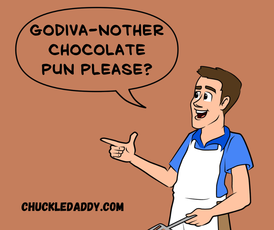 Chuckle Daddy asking, "Godiva-nother chocolate puns please?"