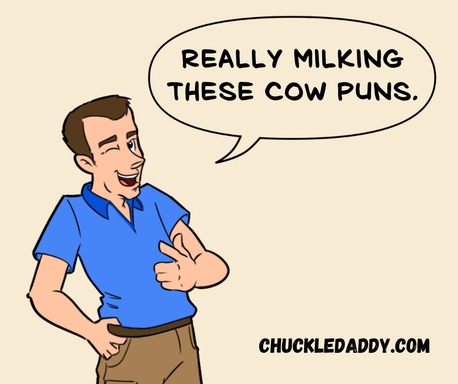 Chuckle Daddy saying, "Really milking these cow puns."