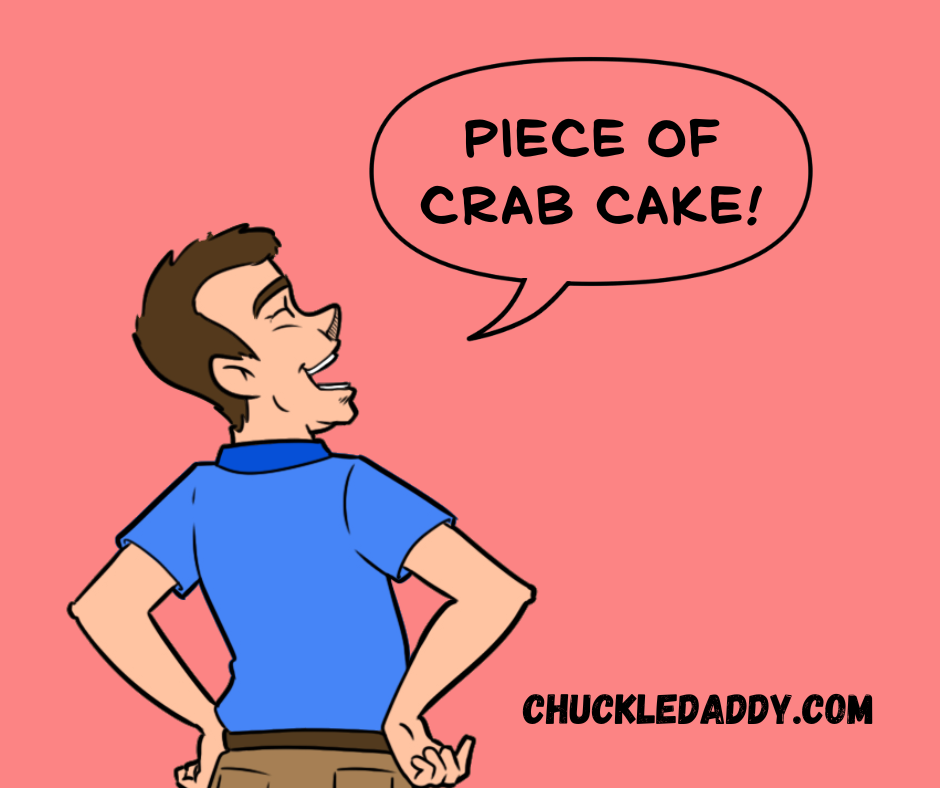 Chuckle Daddy making the pun, "Piece of crab cake!"