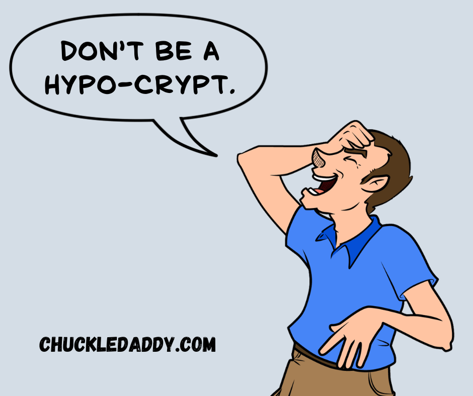 Chuckle Daddy joking, "Don't be a hypo-crypt."