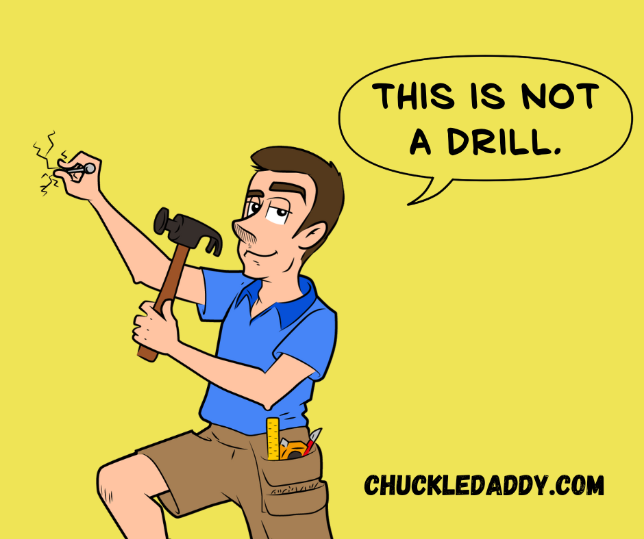 Chuckle Daddy making the construction joke, "This is not a drill."