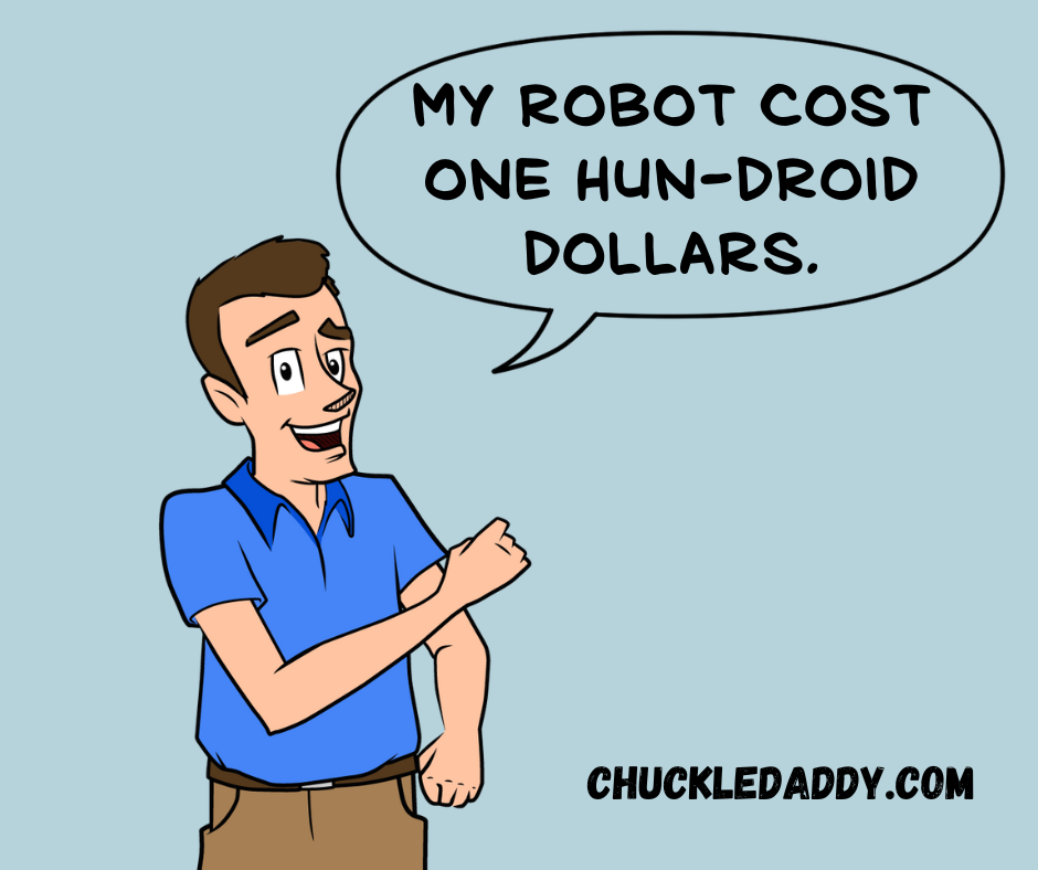 Chuckle Daddy making the joke, "My robot cost one hun-droid dollars."