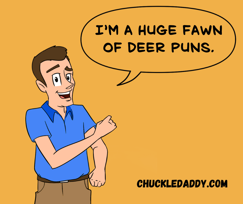 Chuckle Daddy saying, "I'm a huge fawn of deer puns."