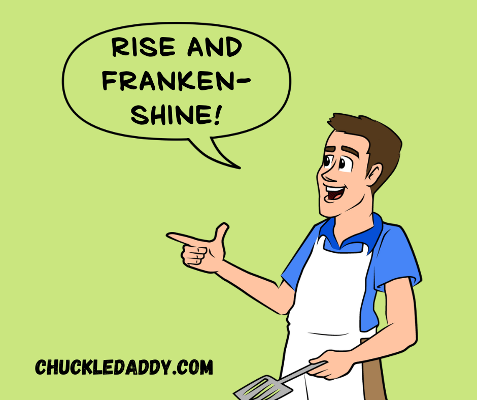 Chuckle Daddy making the Frankenstein pun, "Rise and Franken-shine!"