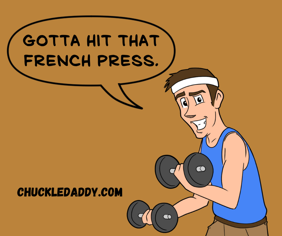 Chuckle Daddy making the coffee pun, "Gotta hit that French press."