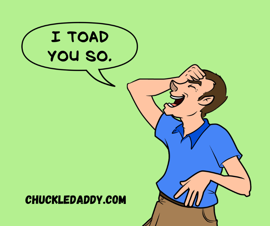 Chuckle Daddy making the frog pun, "I toad you so."