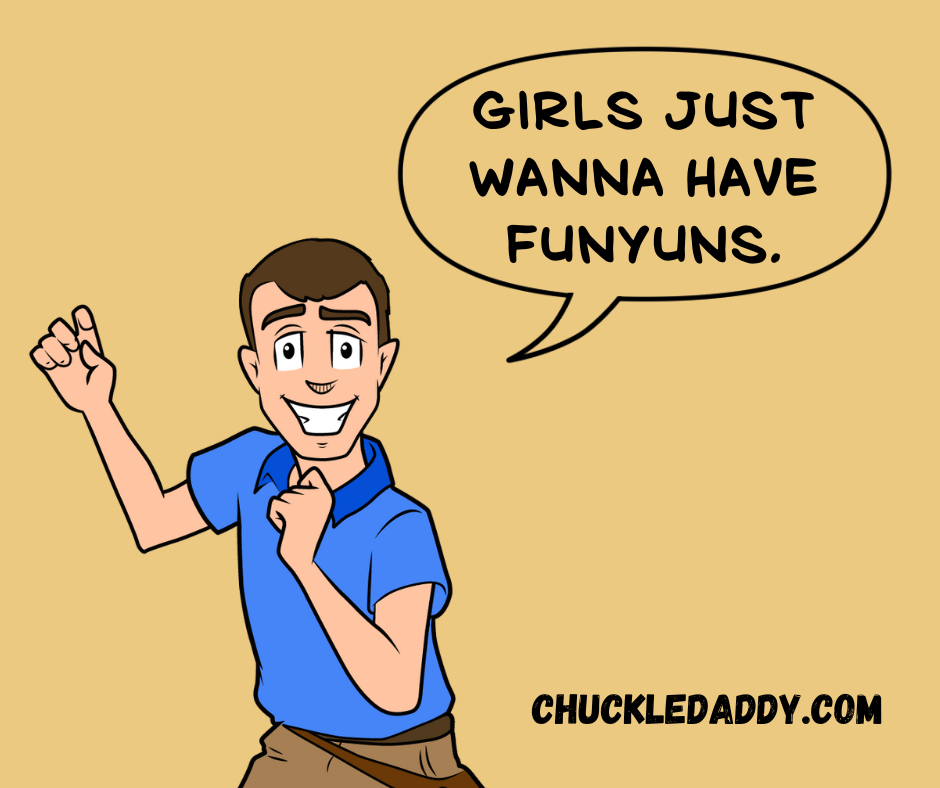 Chuckle Daddy making the chip pun, "Girls just wanna have Funyuns."