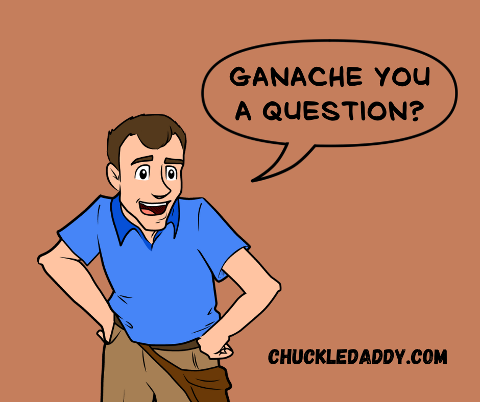 Chuckle Daddy making the chocolate pun, "Ganache you a question?"