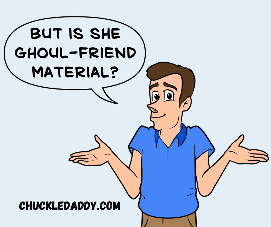 Chuckle Daddy asking, "But is she ghoul-friend material?"