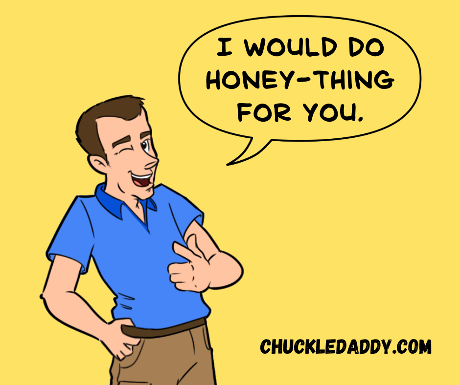 Chuckle Daddy making the bee pun, "I would do honey-thing for you."