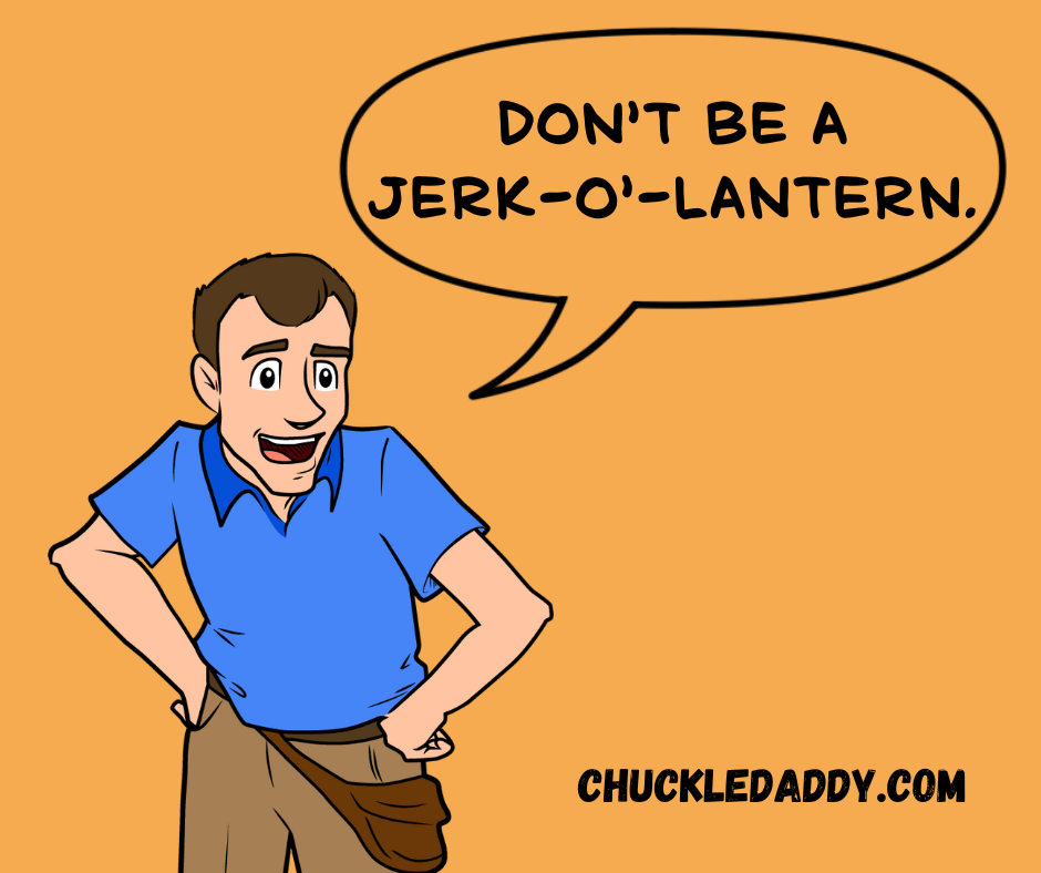 Chuckle Daddy making the jack-o'-lantern joke, "Don't be a jerk-o'-lantern."