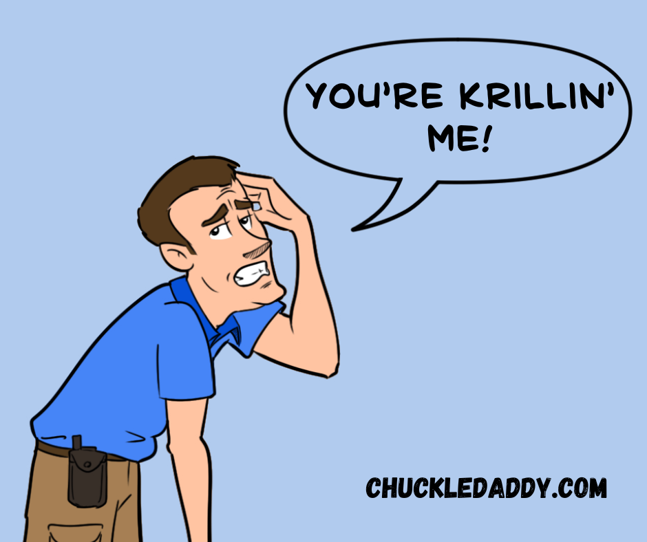 Chuckle Daddy making the whale pun, "You're krillin' me!"