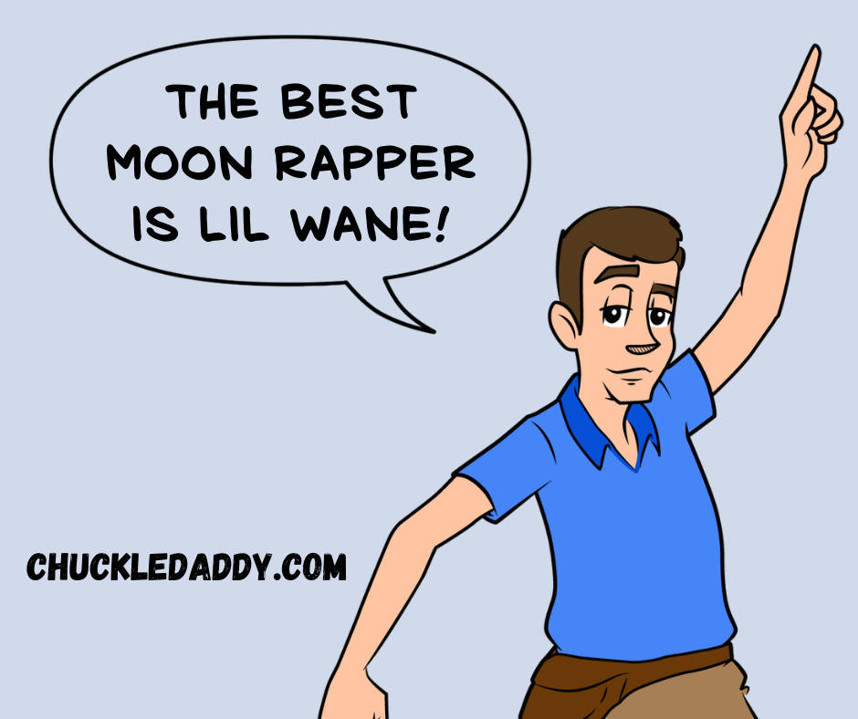 Chuckle Daddy making the pun, "The best moon rapper is Lil Wane!"