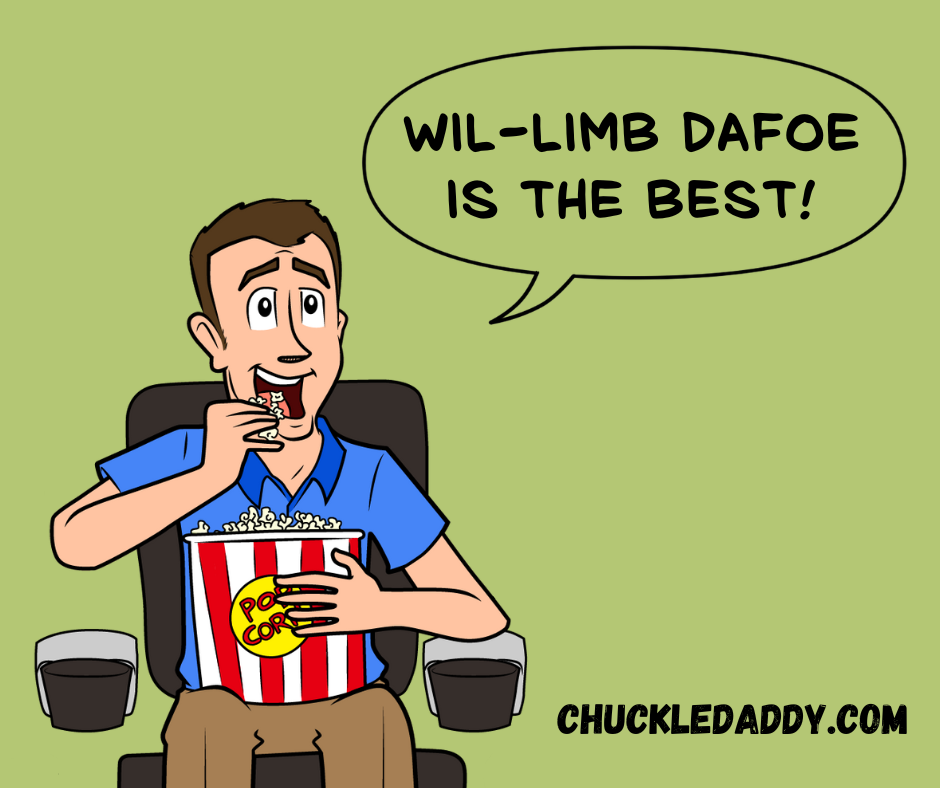 Chuckle Daddy making the tree pun, "Wil-limb Dafoe is the best!"