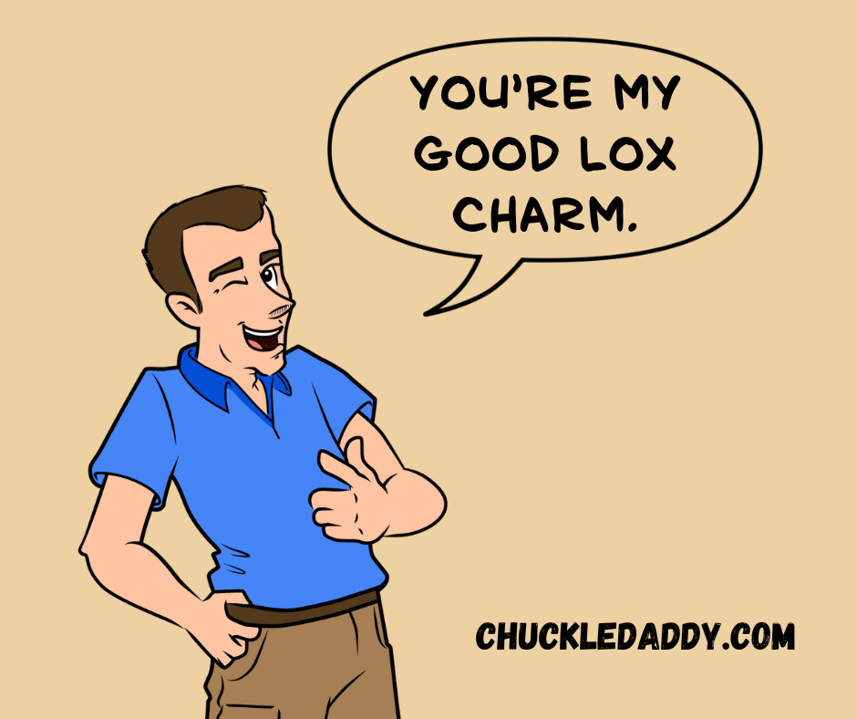Chuckle Daddy making the pun, "You're my good lox charm.