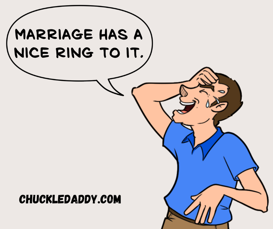 Chuckle Daddy making the wedding joke, "Marriage has a nice ring to it."