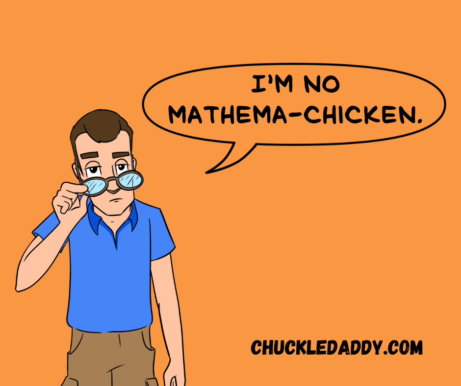 Chuckle Daddy making the pun, "I'm no mathema-chicken."