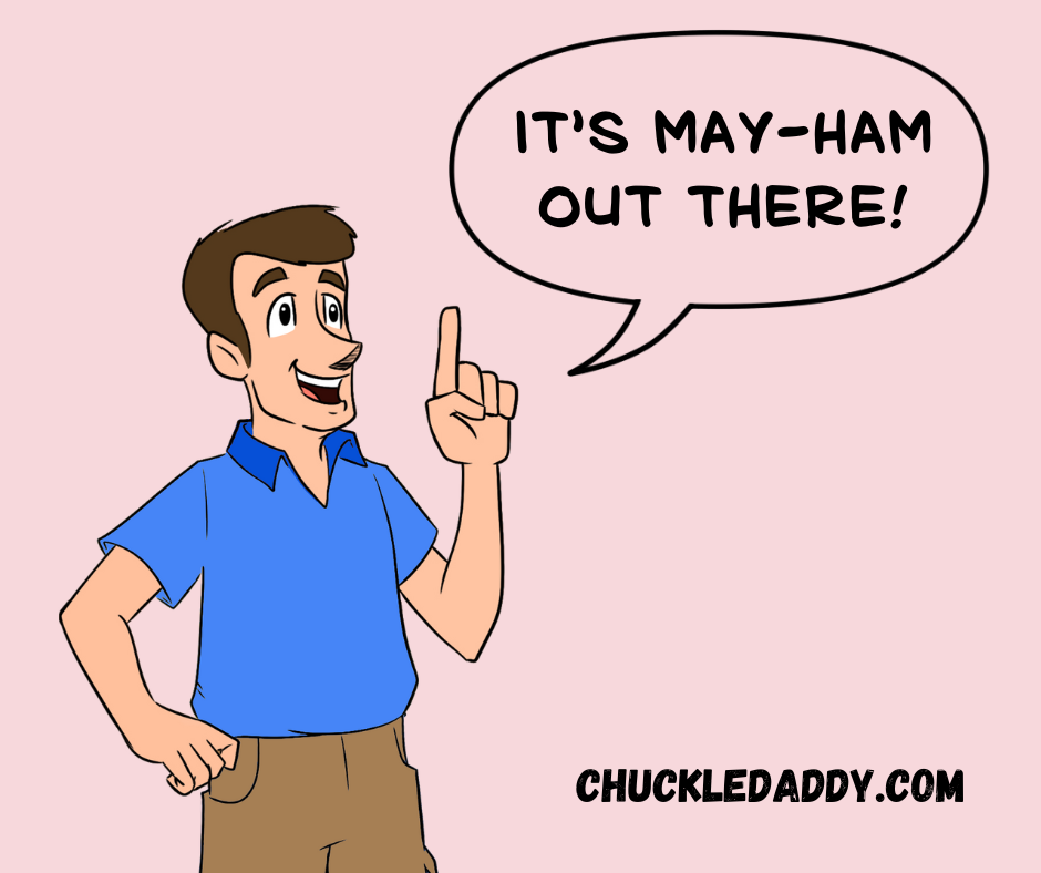 Chuckle Daddy making the pun, "It's may-ham out there!"