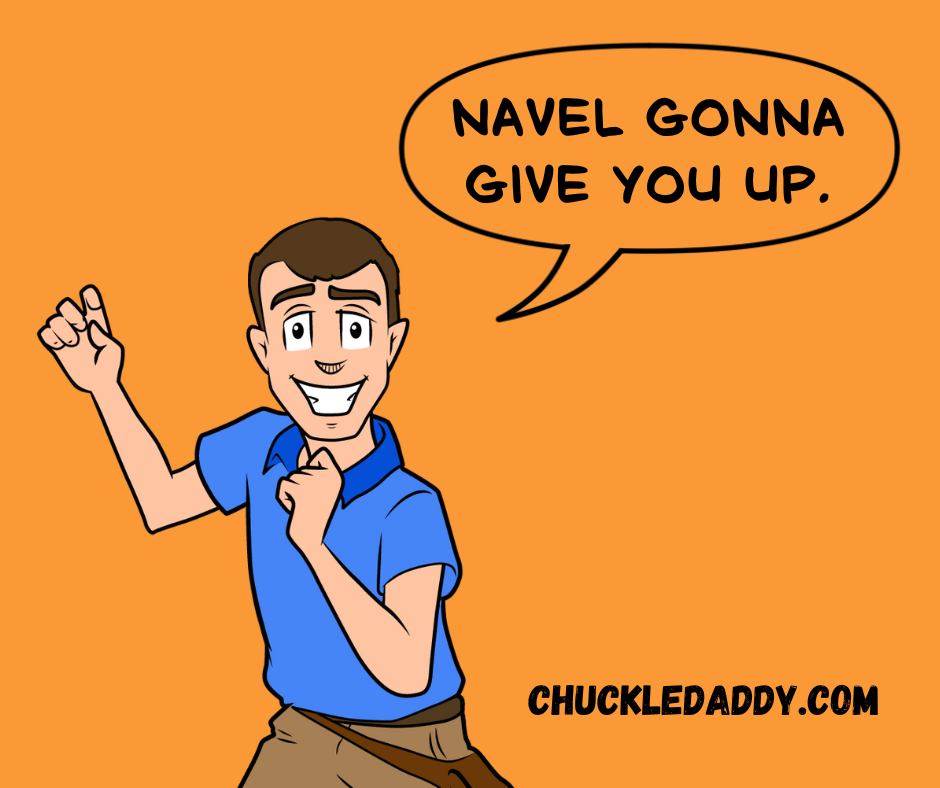 Chuckle Daddy making the orange joke, "Navel gonna give you up."