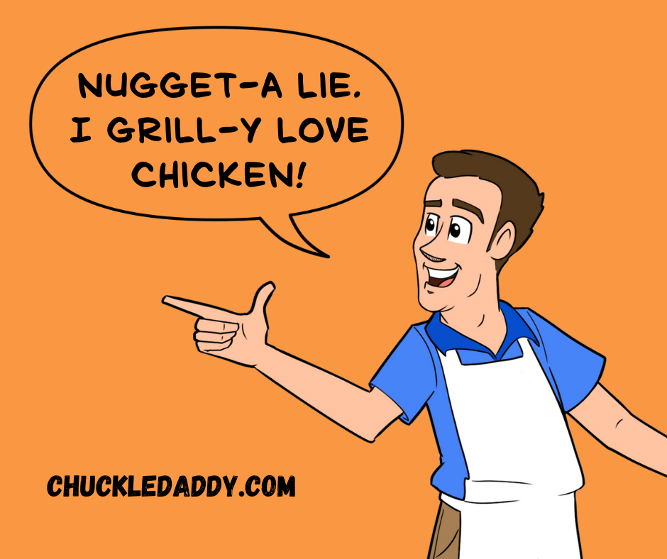 Chuckle Daddy making the joke, "Nugget-a lie. I grill-y love chicken!"