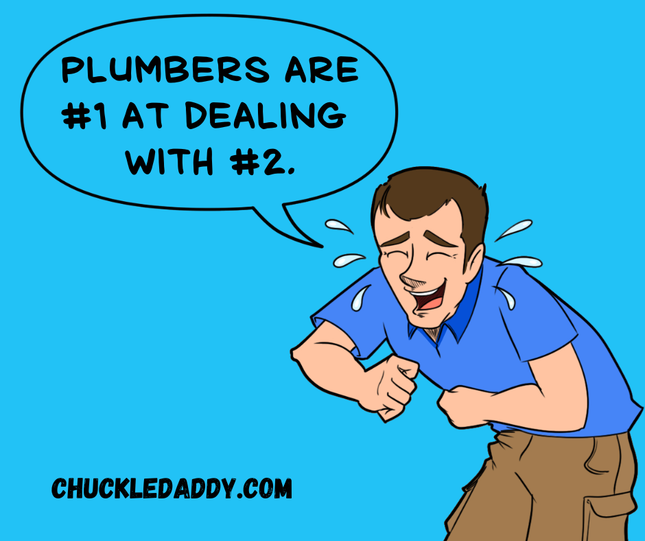 Chuckle Daddy making the joke, "Plumbers are #1 at dealing with #2."
