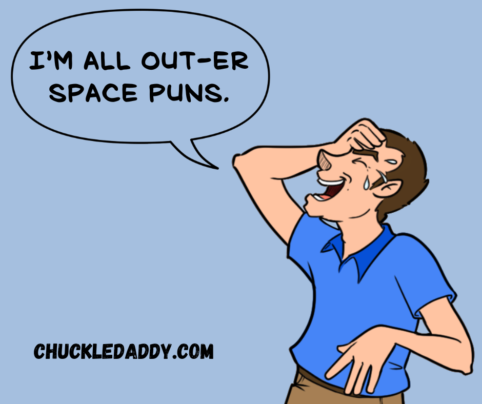 Chuckle Daddy saying, "I'm all out-er space puns."