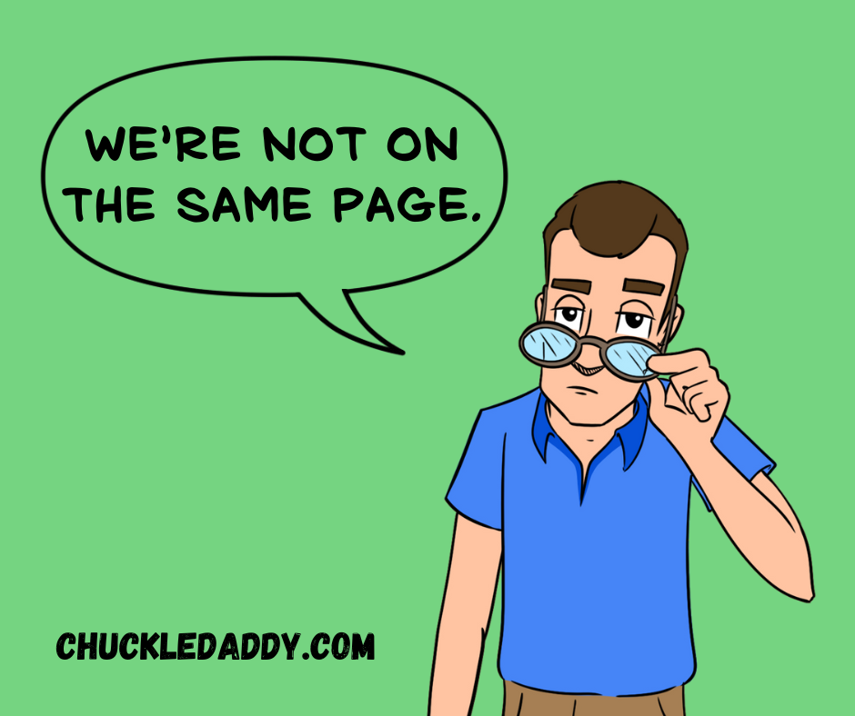 Chuckle Daddy making the book joke, "We're not on the same page."
