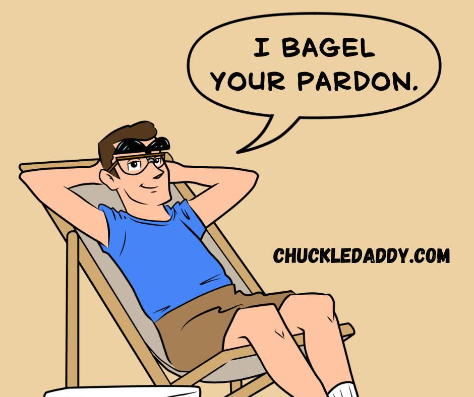 Chuckle Daddy making the pun, "I bagel your pardon."