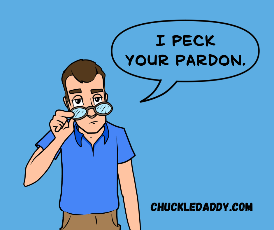 Chuckle Daddy making the bird joke, "I peck your pardon."