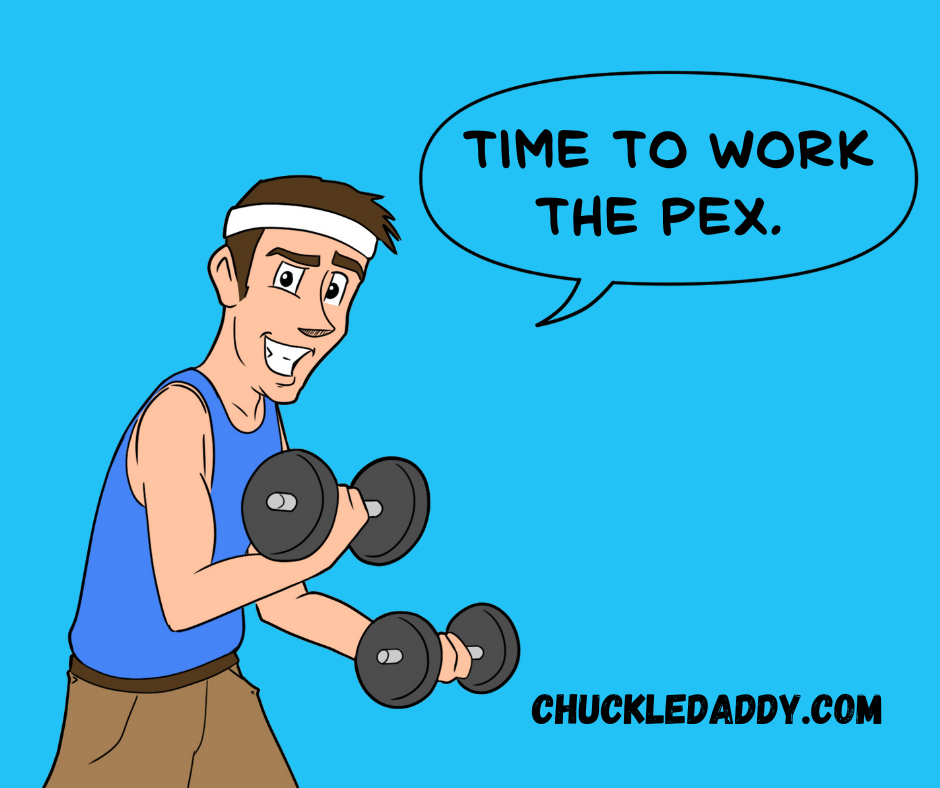 Chuckle Daddy making the plumbing pun, "Time to work the pex."