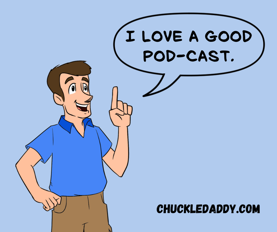 Chuckle Daddy the whale pun, "I love a good pod-cast."