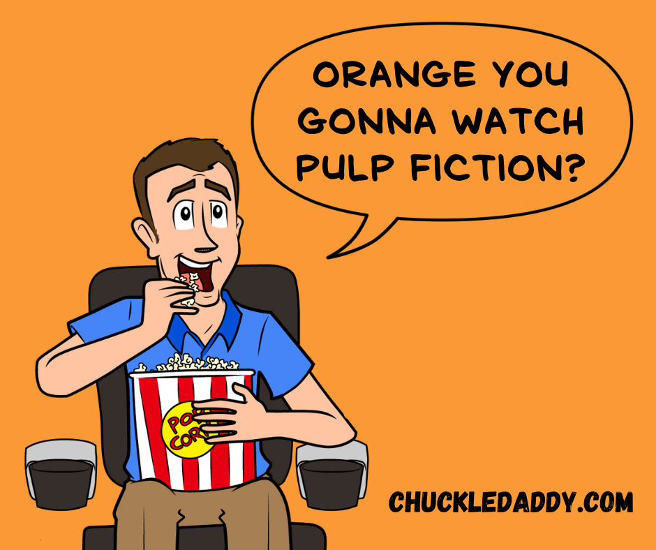 Chuckle Daddy making the joke, "Orange you gonna watch Pulp Fiction?"