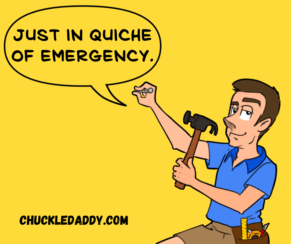 Chuckle Daddy making the egg joke, "Just in quiche of emergency."